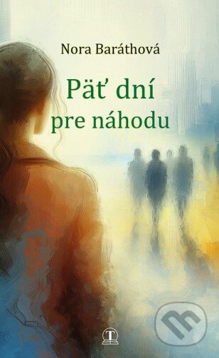 Kniha: Päť dní pre náhodu (Nora Baráthová). Tranoscius, 2024 Kniha: Päť dní pre náhodu (Nora Baráthová). Tranoscius, 2024