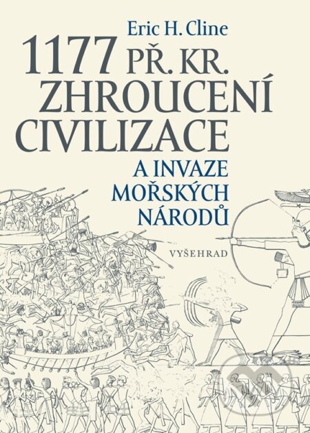 Kniha: 1177 př. Kr. Zhroucení civilizace a invaze mořských národů (Eric H. Cline). Vyšehrad, 2024 Kniha: 1177 př. Kr. Zhroucení civilizace a invaze mořských národů (Eric H. Cline). Vyšehrad, 2024