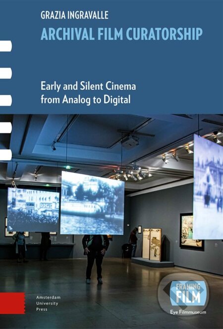 Kniha: Archival Film Curatorship (Grazia Ingravalle). Amsterdam University Press, 2023 Kniha: Archival Film Curatorship (Grazia Ingravalle). Amsterdam University Press, 2023