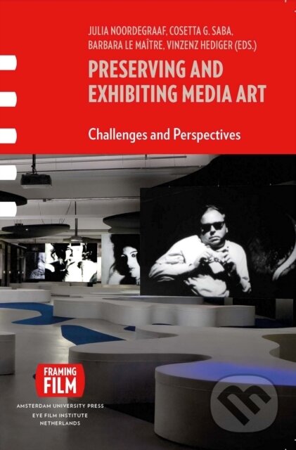 Kniha: Preserving and Exhibiting Media Art (Amsterdam University Press). Amsterdam University Press, 2013 Kniha: Preserving and Exhibiting Media Art (Amsterdam University Press). Amsterdam University Press, 2013