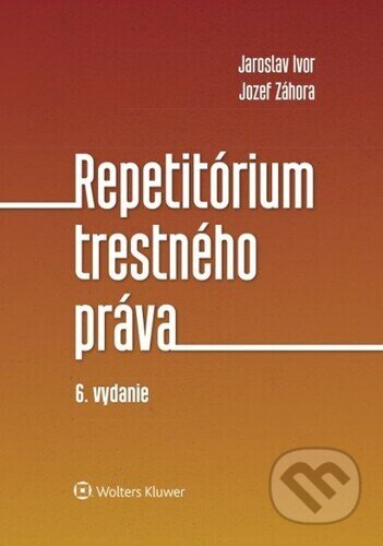 Kniha: Repetitórium trestného práva (Jaroslav Ivor a Jozef Záhora). Wolters Kluwer, 2024 Kniha: Repetitórium trestného práva (Jaroslav Ivor a Jozef Záhora). Wolters Kluwer, 2024