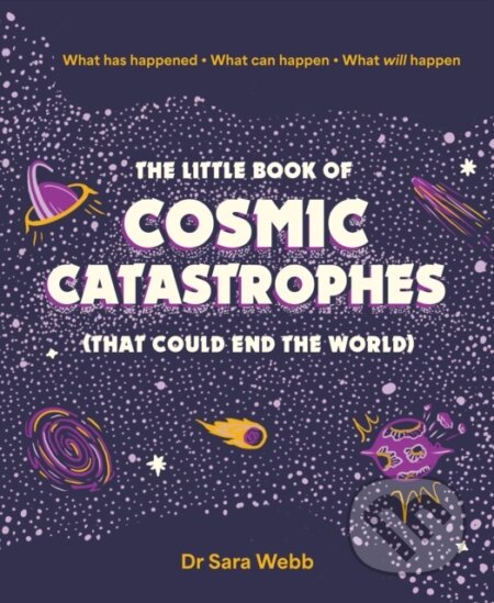 Kniha: The Little Book of Cosmic Catastrophes (That Could End the World) (Sara Webb). Smith Street Books, 2024 Kniha: The Little Book of Cosmic Catastrophes (That Could End the World) (Sara Webb). Smith Street Books, 2024