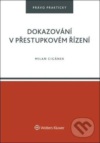 Kniha: Dokazování v přestupkovém řízení (Milan Cigánek). Wolters Kluwer ČR, 2024 Kniha: Dokazování v přestupkovém řízení (Milan Cigánek). Wolters Kluwer ČR, 2024