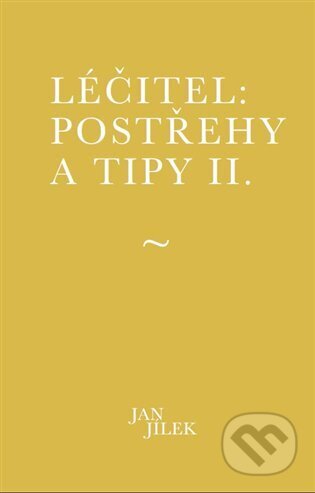 Kniha: Léčitel: Postřehy a tipy II. (Jan Jílek). Muza books, 2024 Kniha: Léčitel: Postřehy a tipy II. (Jan Jílek). Muza books, 2024