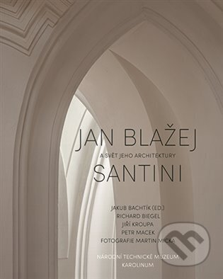 Kniha: Jan Blažej Santini a svět jeho architektury (Jakub Bachtík). Karolinum, 2024 Kniha: Jan Blažej Santini a svět jeho architektury (Jakub Bachtík). Karolinum, 2024