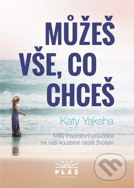 Kniha: Můžeš vše, co chceš - Malý inspirativní průvodce na vaší kouzelné cestě životem (Katy Yaksha). Pláž, 2024 Kniha: Můžeš vše, co chceš - Malý inspirativní průvodce na vaší kouzelné cestě životem (Katy Yaksha). Pláž, 2024