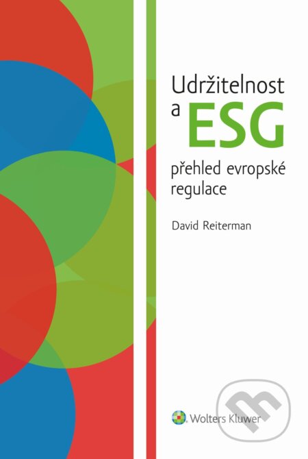 E-kniha: Udržitelnost a ESG přehled evropské regulace (David Reiterman). Wolters Kluwer ČR, 2024 E-kniha: Udržitelnost a ESG přehled evropské regulace (David Reiterman). Wolters Kluwer ČR, 2024