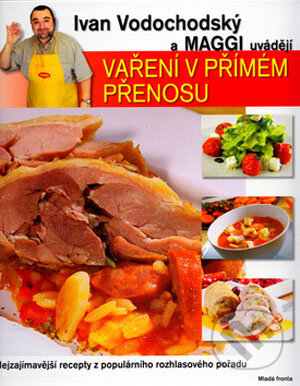Kniha: Vaření v přímém přenosu (Ivan Vodochodský). Mladá fronta, 2006 Kniha: Vaření v přímém přenosu (Ivan Vodochodský). Mladá fronta, 2006