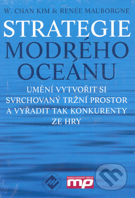 Kniha: Strategie modrého oceánu (Renée Mauborgne a W. Chan Kim). Management Press Kniha: Strategie modrého oceánu (Renée Mauborgne a W. Chan Kim). Management Press