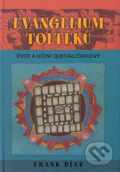 Kniha: Evangelium Toltéků (Frank Díaz). Triton, 2006 Kniha: Evangelium Toltéků (Frank Díaz). Triton, 2006