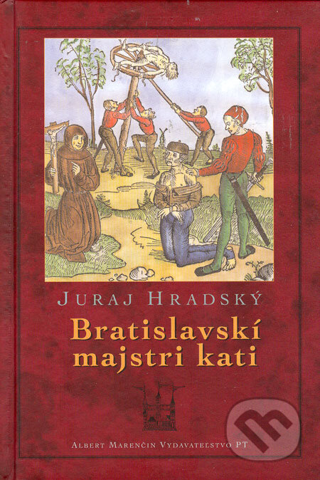 Kniha: Bratislavskí majstri kati (Juraj Hradský). Marenčin PT, 2005 Kniha: Bratislavskí majstri kati (Juraj Hradský). Marenčin PT, 2005