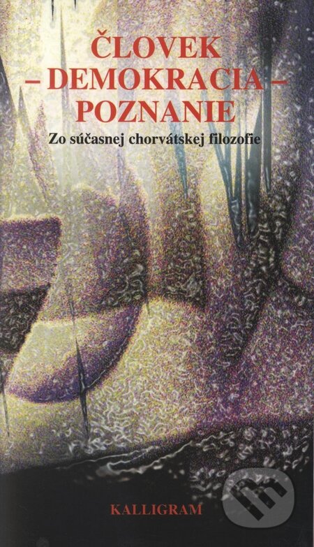 Kniha: Človek – demokracia – poznanie (Kalligram). Kalligram, 2000 Kniha: Človek – demokracia – poznanie (Kalligram). Kalligram, 2000