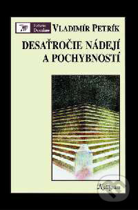 Kniha: Desaťročie nádejí a pochybností (Vladimír Petrík). Kalligram, 2000 Kniha: Desaťročie nádejí a pochybností (Vladimír Petrík). Kalligram, 2000