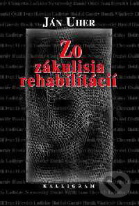 Kniha: Zo zákulisia rehabilitácií (Ján Uher). Kalligram, 2001 Kniha: Zo zákulisia rehabilitácií (Ján Uher). Kalligram, 2001