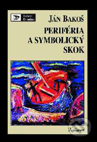 Kniha: Periféria a symbolický skok (Ján Bakoš). Kalligram, 2002 Kniha: Periféria a symbolický skok (Ján Bakoš). Kalligram, 2002