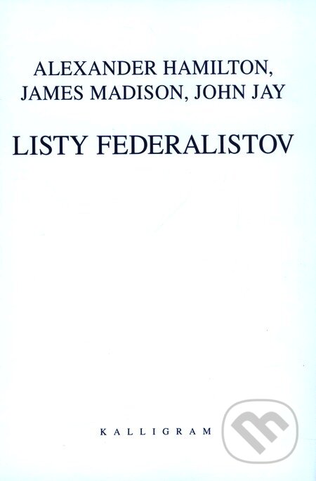 Kniha: Listy federalistov (Madison Jay Hamilton). Kalligram, 2002 Kniha: Listy federalistov (Madison Jay Hamilton). Kalligram, 2002
