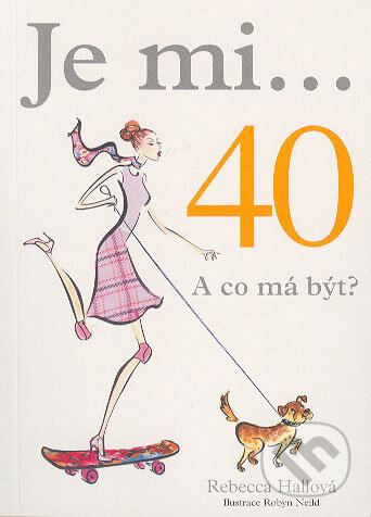 Kniha: Je mi... 40. A co má být? (Rebecca Hallová). Metafora, 2006 Kniha: Je mi... 40. A co má být? (Rebecca Hallová). Metafora, 2006