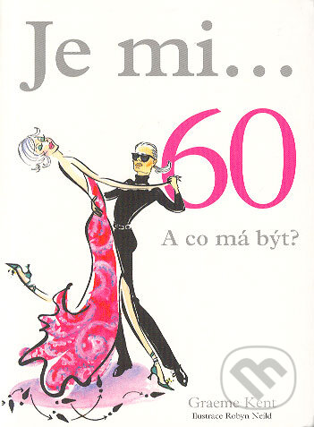 Kniha: Je mi... 60. A co má být? (Graeme Kent). Metafora, 2006 Kniha: Je mi... 60. A co má být? (Graeme Kent). Metafora, 2006