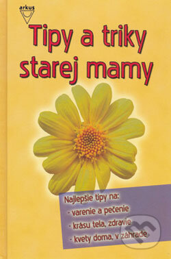 Kniha: Tipy a triky starej mamy (Arkus). Arkus, 2006 Kniha: Tipy a triky starej mamy (Arkus). Arkus, 2006