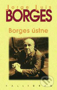 Kniha: Borges ústne (Jorge Luis Borges). Kalligram, 2005 Kniha: Borges ústne (Jorge Luis Borges). Kalligram, 2005
