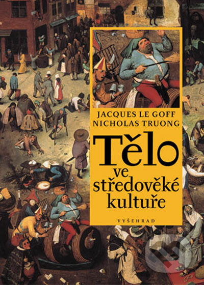 Kniha: Tělo ve středověké kultuře (Jacques Le Goff a Nicolas Truong). Vyšehrad, 2006 Kniha: Tělo ve středověké kultuře (Jacques Le Goff a Nicolas Truong). Vyšehrad, 2006