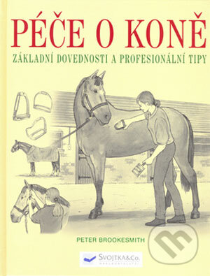 Kniha: Péče o koně (Peter Brookesmith). Svojtka&Co., 2006 Kniha: Péče o koně (Peter Brookesmith). Svojtka&Co., 2006
