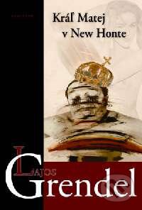 Kniha: Kráľ Matej v New Honte (Lajos Grendel). Kalligram, 2005 Kniha: Kráľ Matej v New Honte (Lajos Grendel). Kalligram, 2005