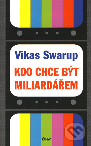 Kniha: Kdo chce být miliardářem (Vikas Swarup). Ikar CZ, 2006 Kniha: Kdo chce být miliardářem (Vikas Swarup). Ikar CZ, 2006
