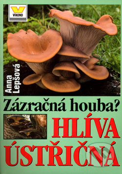 Kniha: Zázračná houba? Hlíva ústřičná (Anna Lepšová). Víkend, 2001 Kniha: Zázračná houba? Hlíva ústřičná (Anna Lepšová). Víkend, 2001