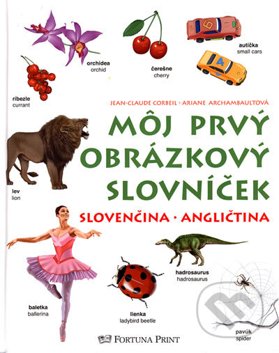 Kniha: Môj prvý obrázkový slovníček slovenčina - angličtina (Ariane Archambault a Jean-Claude Corbeil). Fortuna Print, 2006 Kniha: Môj prvý obrázkový slovníček slovenčina - angličtina (Ariane Archambault a Jean-Claude Corbeil). Fortuna Print, 2006