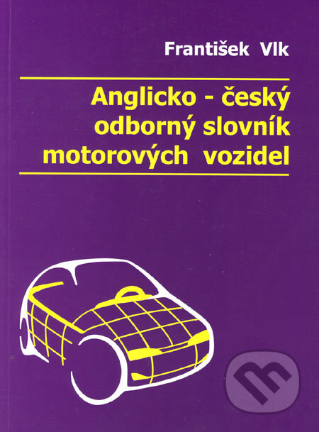 Kniha: Anglicko-český odborný slovník motorových vozidel (František Vlk). František Vlk, 2001 Kniha: Anglicko-český odborný slovník motorových vozidel (František Vlk). František Vlk, 2001