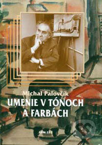Kniha: Umenie v tónoch a farbách (Michal Palovčík). ARM333, 2001 Kniha: Umenie v tónoch a farbách (Michal Palovčík). ARM333, 2001