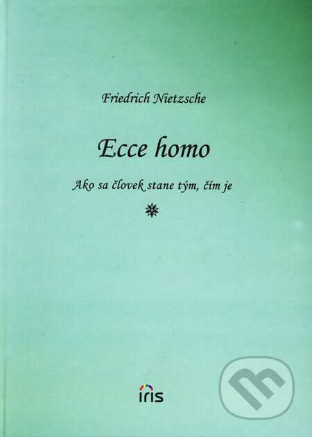Kniha: Ecce homo (Friedrich Nietzsche). IRIS, 2007 Kniha: Ecce homo (Friedrich Nietzsche). IRIS, 2007