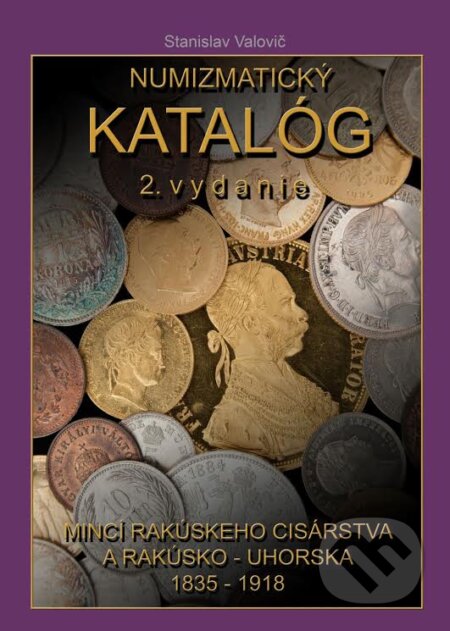 Kniha: Numizmatický katalóg mincí Rakúskeho cisárstva a Rakúsko -Uhorska 1835 - 1918 (Stanislav Valovič). Aunum, s.r.o., 2017 Kniha: Numizmatický katalóg mincí Rakúskeho cisárstva a Rakúsko -Uhorska 1835 - 1918 (Stanislav Valovič). Aunum, s.r.o., 2017