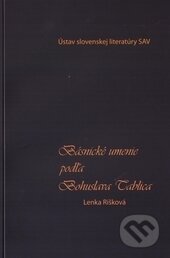 Kniha: Básnické umenie podľa Bohuslava Tablica (Lenka Rišková). Ústav slovenskej literatúry SAV, 2014 Kniha: Básnické umenie podľa Bohuslava Tablica (Lenka Rišková). Ústav slovenskej literatúry SAV, 2014