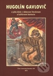 Kniha: Hugolín Gavlovič a jeho dielo v dobovom literárnom a kultúrnom kontexte (Gizela Gáfriková). Ústav slovenskej literatúry SAV, 2013 Kniha: Hugolín Gavlovič a jeho dielo v dobovom literárnom a kultúrnom kontexte (Gizela Gáfriková). Ústav slovenskej literatúry SAV, 2013