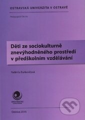 Kniha: Děti ze sociokulturně znevýhodněného prostředí v předškolním vzdělávání (Radmila Burkovičová). Ostravská univerzita, 2016 Kniha: Děti ze sociokulturně znevýhodněného prostředí v předškolním vzdělávání (Radmila Burkovičová). Ostravská univerzita, 2016
