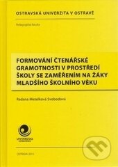 Kniha: Formování čtenářské gramotnosti v prostředí školy se zaměřením na žáky mladšího školního věku (Radana Matelková Svobodová). Ostravská univerzita, 2013 Kniha: Formování čtenářské gramotnosti v prostředí školy se zaměřením na žáky mladšího školního věku (Radana Matelková Svobodová). Ostravská univerzita, 2013