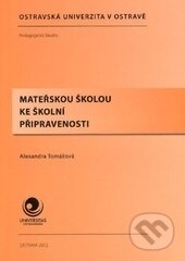 Kniha: Mateřskou školou ke školní připravenosti (Alexandra Tomášová). Ostravská univerzita, 2012 Kniha: Mateřskou školou ke školní připravenosti (Alexandra Tomášová). Ostravská univerzita, 2012