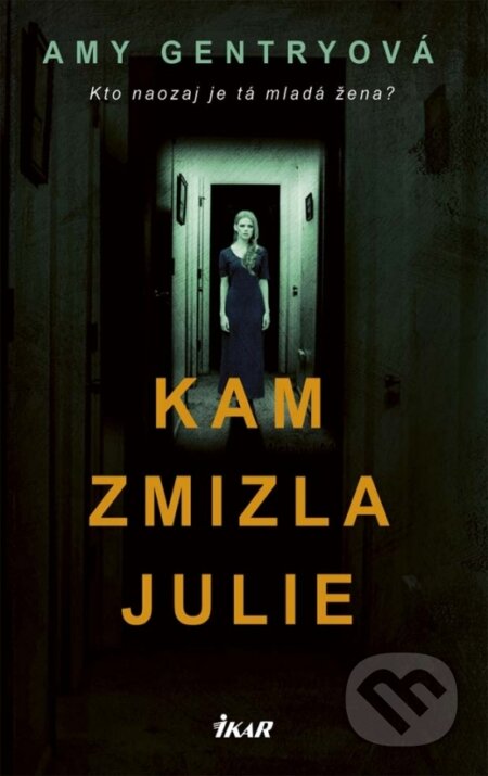 Kniha: Kam zmizla Julie (Amy Gentry). Ikar, 2017 Kniha: Kam zmizla Julie (Amy Gentry). Ikar, 2017