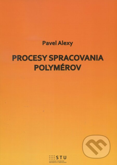 Kniha: Procesy spracovania polymérov (Pavel Alexy). STU, 2016 Kniha: Procesy spracovania polymérov (Pavel Alexy). STU, 2016