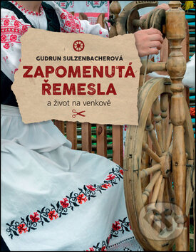 Kniha: Zapomenutá řemesla (Gudrun Sulzenbacher). Slovart, 2017 Kniha: Zapomenutá řemesla (Gudrun Sulzenbacher). Slovart, 2017