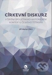 Kniha: Církevní diskurz v širším společensko-historickém kontextu českého Těšínska (Jiří Muryc). Ostravská univerzita, 2012 Kniha: Církevní diskurz v širším společensko-historickém kontextu českého Těšínska (Jiří Muryc). Ostravská univerzita, 2012
