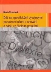 Kniha: Děti se specifickými vývojovými poruchami učení a chování a násilí ve školním prostředí (Mária Vašutova). Ostravská univerzita, 2008 Kniha: Děti se specifickými vývojovými poruchami učení a chování a násilí ve školním prostředí (Mária Vašutova). Ostravská univerzita, 2008