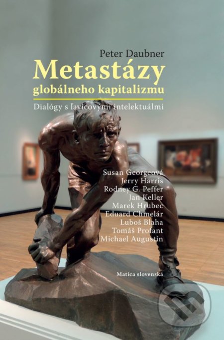 Kniha: Metastázy globálneho kapitalizmu (Peter Daubner). Matica slovenská, 2017 Kniha: Metastázy globálneho kapitalizmu (Peter Daubner). Matica slovenská, 2017
