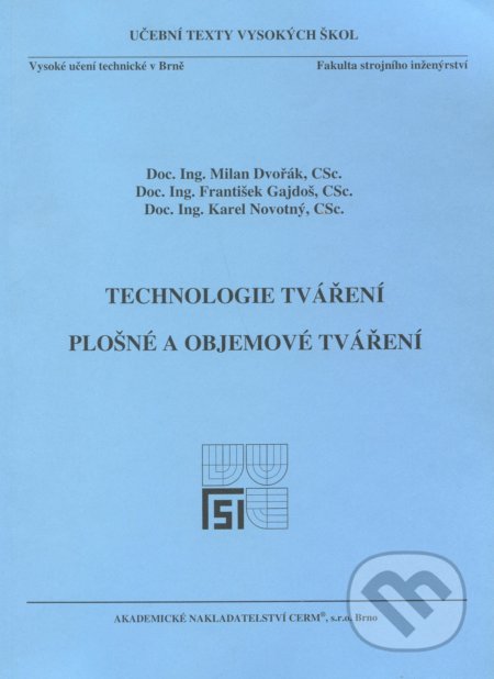 Kniha: Technologie tváření (Milan Dvořák). Akademické nakladatelství CERM, 2013 Kniha: Technologie tváření (Milan Dvořák). Akademické nakladatelství CERM, 2013
