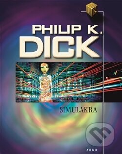 Kniha: Simulakra (Philip K. Dick). Argo, 2017 Kniha: Simulakra (Philip K. Dick). Argo, 2017