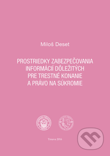 Kniha: Prostriedky zabezpečovania informácií dôležitých pre trestné konanie a právo na súkromie (Miloš Deset). Typi Universitatis Tyrnaviensis, 2017 Kniha: Prostriedky zabezpečovania informácií dôležitých pre trestné konanie a právo na súkromie (Miloš Deset). Typi Universitatis Tyrnaviensis, 2017