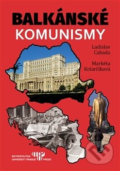 Kniha: Balkánské komunismy (Ladislav Cabala a Markéta Kolarčíková). Libri, 2017 Kniha: Balkánské komunismy (Ladislav Cabala a Markéta Kolarčíková). Libri, 2017