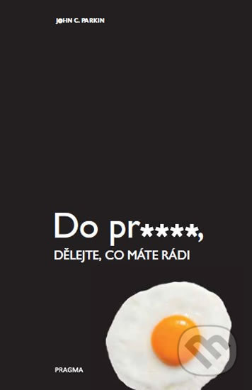 Kniha: Do pr.…, dělejte, co máte rádi (John C. Parkin). Pragma, 2017 Kniha: Do pr.…, dělejte, co máte rádi (John C. Parkin). Pragma, 2017